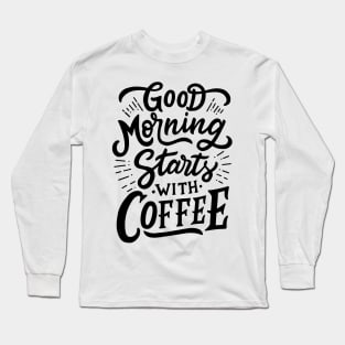 Good Morning Starts With Coffee Long Sleeve T-Shirt